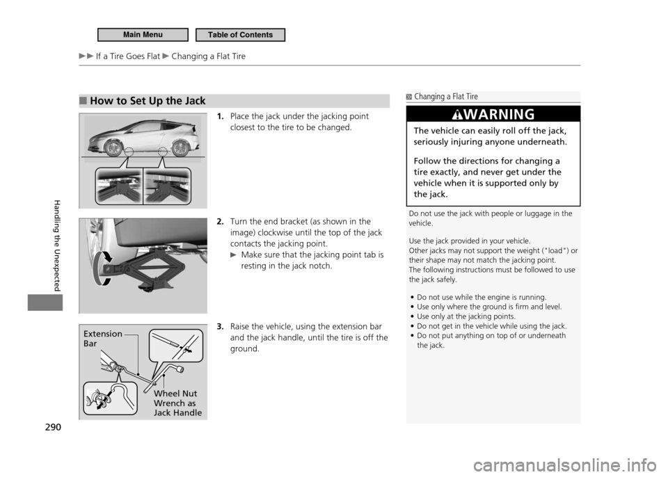 HONDA CR-Z 2011 1.G Owners Manual 290
Handling the Unexpected
If a Tire Goes Flat Changing a Flat Tire
How to Set Up the Jack
■
1. Place the jack under the jacking point closest to the tire to be changed.
2. Turn the end brack HONDA CR-Z 2011 1.G Owners Manual 290
Handling the Unexpected
If a Tire Goes Flat Changing a Flat Tire
How to Set Up the Jack
■
1. Place the jack under the jacking point closest to the tire to be changed.
2. Turn the end brack