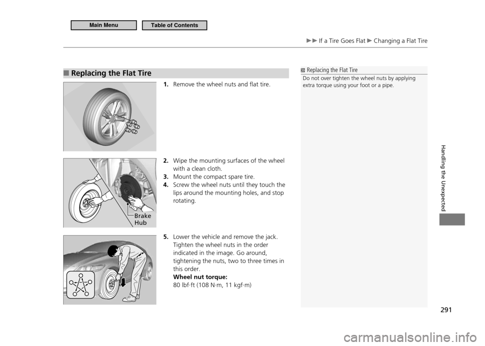 HONDA CR-Z 2011 1.G Owners Manual 291
Handling the Unexpected
 If a Tire Goes Flat  Changing a Flat Tire
Replacing the Flat Tire 
■
1.  Remove the wheel nuts and flat tire.
2.  Wipe the mounting surfaces of the wheel  with a clean c