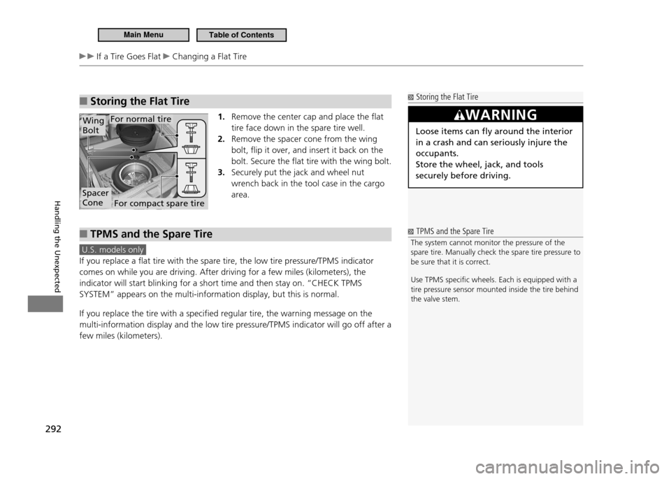HONDA CR-Z 2011 1.G Owners Manual 292
Handling the Unexpected
If a Tire Goes Flat Changing a Flat Tire
Storing the Flat Tire
■
1. Remove the center cap and place the flat tire face down in the spare tire well.Remove the spacer HONDA CR-Z 2011 1.G Owners Manual 292
Handling the Unexpected
If a Tire Goes Flat Changing a Flat Tire
Storing the Flat Tire
■
1. Remove the center cap and place the flat tire face down in the spare tire well.Remove the spacer