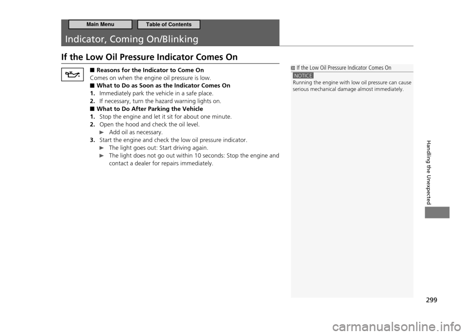 HONDA CR-Z 2011 1.G Owners Manual 299
Handling the Unexpected
Indicator, Coming On/Blinking
If the Low Oil Pressure Indicator Comes On
If the Low Oil Pressure Indicator Comes On
NOTICE Running the engine with low oil pressure can c HONDA CR-Z 2011 1.G Owners Manual 299
Handling the Unexpected
Indicator, Coming On/Blinking
If the Low Oil Pressure Indicator Comes On
If the Low Oil Pressure Indicator Comes On
NOTICE Running the engine with low oil pressure can c