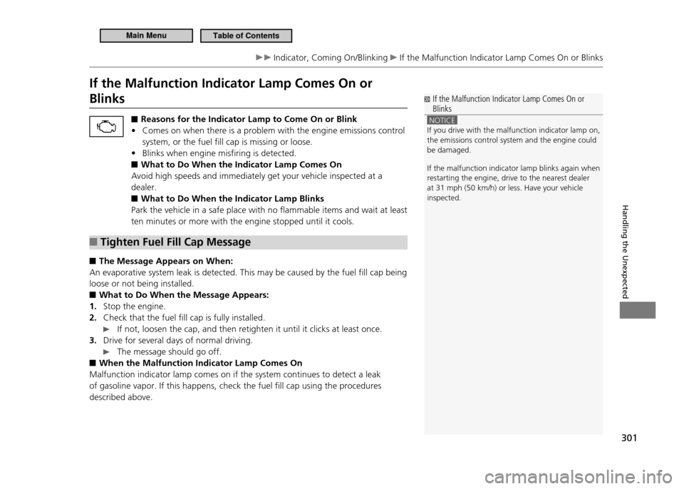 HONDA CR-Z 2011 1.G Owners Manual 301
Handling the Unexpected
Indicator, Coming On/Blinking If the Malfunction Indicator Lamp Comes On or Blinks
If the Malfunction Indicator Lamp Comes On or Blinks ■Reasons for the Indicator Lamp HONDA CR-Z 2011 1.G Owners Manual 301
Handling the Unexpected
Indicator, Coming On/Blinking If the Malfunction Indicator Lamp Comes On or Blinks
If the Malfunction Indicator Lamp Comes On or Blinks ■Reasons for the Indicator Lamp