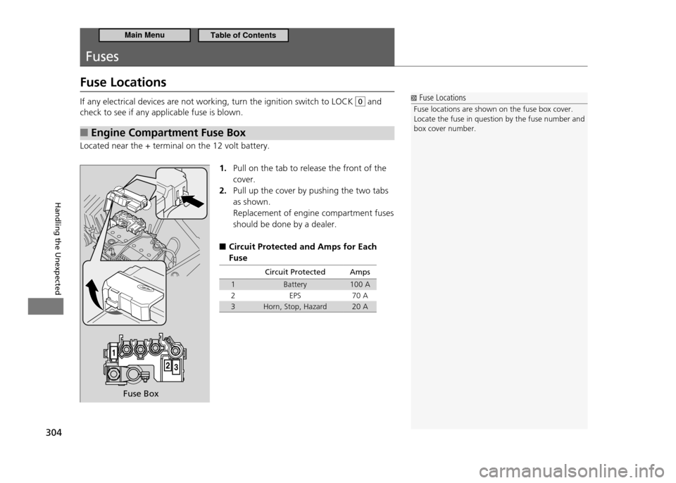 HONDA CR-Z 2011 1.G Owners Manual 304
Handling the Unexpected
Fuses
Fuse Locations
If any electrical devices are not working, turn the ignition switch to LOCK 0 and
check to see if any applicable fuse is blown.
Engine Compartment Fus HONDA CR-Z 2011 1.G Owners Manual 304
Handling the Unexpected
Fuses
Fuse Locations
If any electrical devices are not working, turn the ignition switch to LOCK 0 and
check to see if any applicable fuse is blown.
Engine Compartment Fus