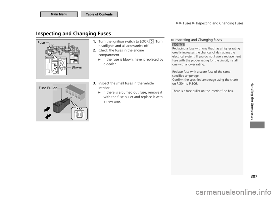 HONDA CR-Z 2011 1.G Owners Manual 307
Handling the Unexpected
Fuses Inspecting and Changing Fuses
Inspecting and Changing Fuses1. Turn the ignition switch to LOCK
0. Turn
headlights and all accessories off. Check the fuses in the HONDA CR-Z 2011 1.G Owners Manual 307
Handling the Unexpected
Fuses Inspecting and Changing Fuses
Inspecting and Changing Fuses1. Turn the ignition switch to LOCK
0. Turn
headlights and all accessories off. Check the fuses in the