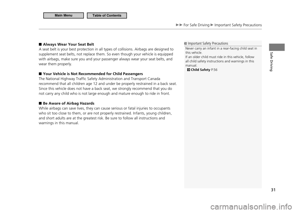 HONDA CR-Z 2011 1.G Owners Manual Safe Driving
31
 For Safe Driving  Important Safety Precautions
Always Wear Your Seat Belt
 ■
A seat belt is your best protection in all types of collisions. Airbags are designed to  supplement seat
