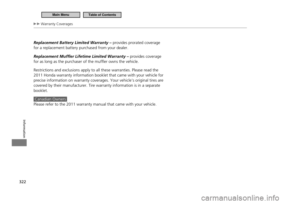 HONDA CR-Z 2011 1.G Owners Manual 322
Information
Warranty Coverages
Replacement Battery Limited Warranty – provides prorated coverage
for a replacement battery purchased from your dealer. Replacement Muffler Lifetime Limited Warr HONDA CR-Z 2011 1.G Owners Manual 322
Information
Warranty Coverages
Replacement Battery Limited Warranty – provides prorated coverage
for a replacement battery purchased from your dealer. Replacement Muffler Lifetime Limited Warr
