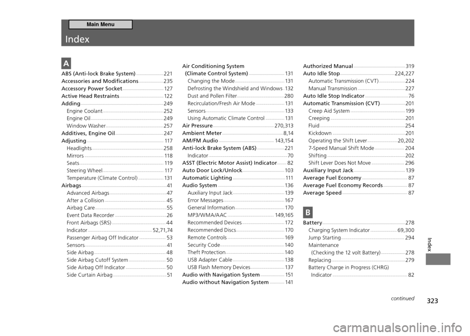 HONDA CR-Z 2011 1.G Owners Manual Index
323
Index
continued
A 
ABS (Anti-lock Brake System) ..........................221
Accessories and Modifications
........................235
Accessory Power Socket
 ..............................