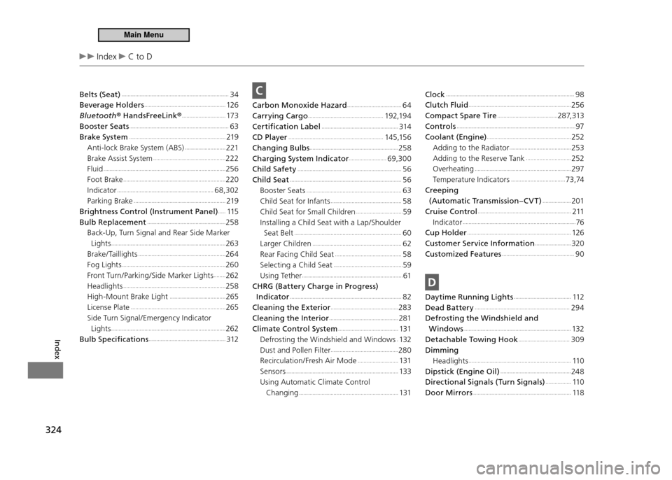 HONDA CR-Z 2011 1.G Owners Manual 324
Index
 Index  C to D
Belts (Seat)
 .......................................................................34
Beverage Holders
 ......................................................126
Bluetooth �