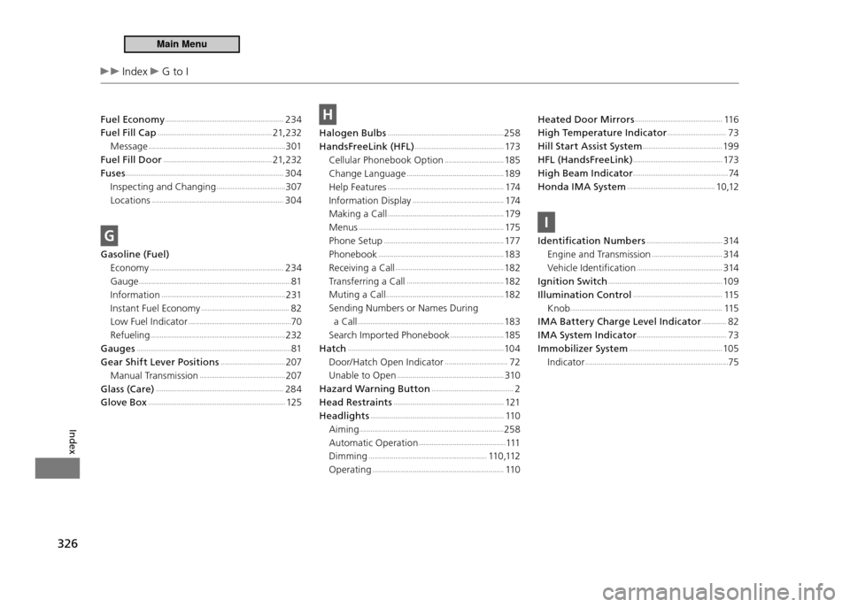 HONDA CR-Z 2011 1.G Owners Manual 326
Index
 Index  G to I
Fuel Economy ..............................................................234
Fuel Fill Cap
 ............................................................21, 2 32
Message  ...
