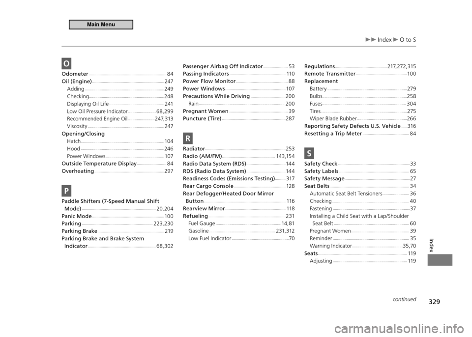 HONDA CR-Z 2011 1.G Owners Manual 329
Index
 Index  O to S
continued
O
Odometer .........................................................................84
Oil (Engine)
 ................................................................