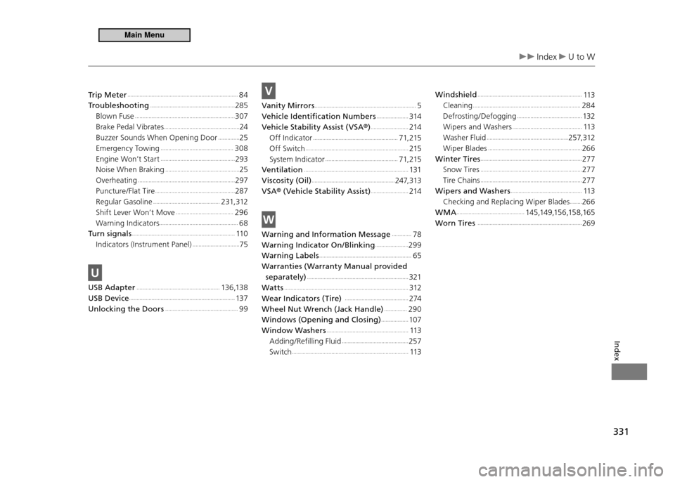 HONDA CR-Z 2011 1.G Owners Manual 331
Index
 Index  U to W
Trip Meter .........................................................................84
Troubleshooting
 ........................................................285
Blown Fuse 