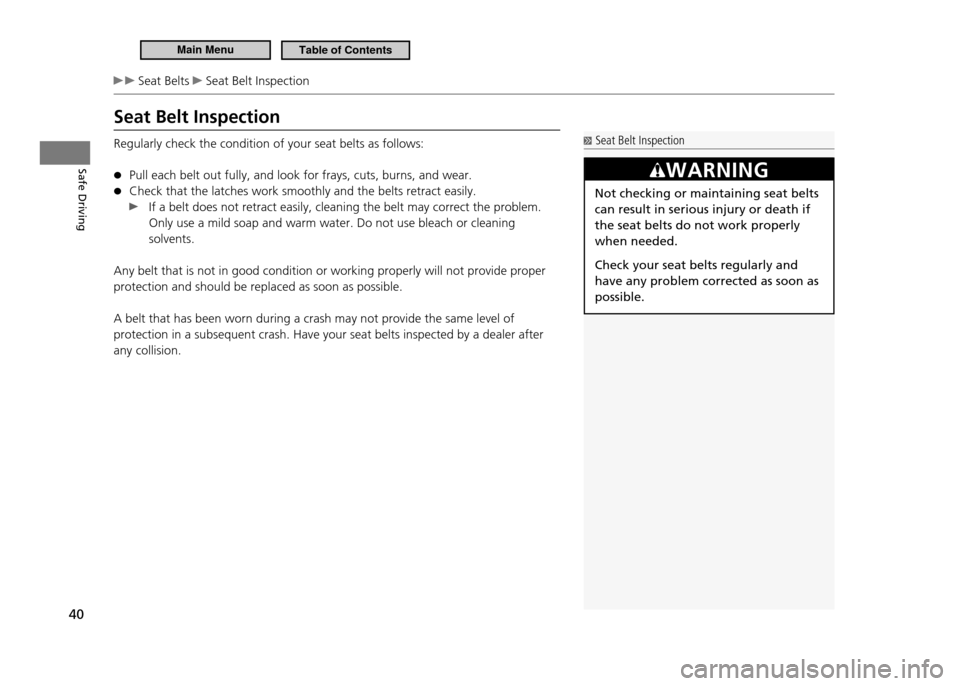 HONDA CR-Z 2011 1.G Service Manual Safe Driving
40
Seat Belts Seat Belt Inspection
Seat Belt Inspection Regularly check the condition of your seat belts as follows:Pull each belt out fully, and look for frays, cuts, burns, and wear.
HONDA CR-Z 2011 1.G Service Manual Safe Driving
40
Seat Belts Seat Belt Inspection
Seat Belt Inspection Regularly check the condition of your seat belts as follows:Pull each belt out fully, and look for frays, cuts, burns, and wear.