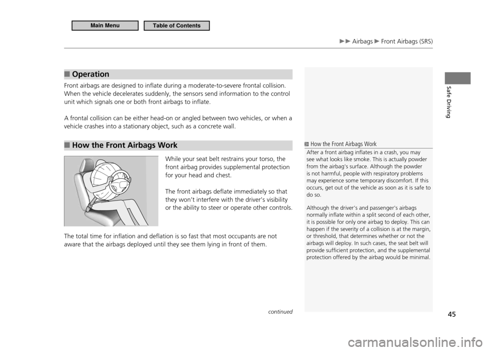 HONDA CR-Z 2011 1.G Service Manual Safe Driving
45
Airbags Front Airbags (SRS)
Operation
■
Front airbags are designed to inflate during a moderate-to-severe frontal collision. When the vehicle decelerates suddenly, the sensors s HONDA CR-Z 2011 1.G Service Manual Safe Driving
45
Airbags Front Airbags (SRS)
Operation
■
Front airbags are designed to inflate during a moderate-to-severe frontal collision. When the vehicle decelerates suddenly, the sensors s