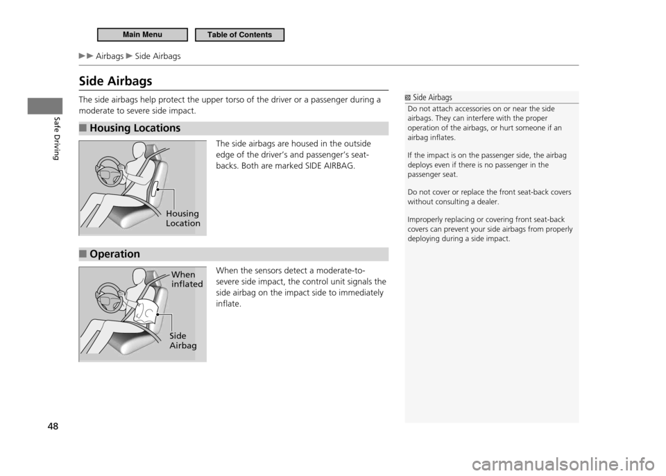HONDA CR-Z 2011 1.G Service Manual Safe Driving
48
Airbags Side Airbags
The side airbags help protect the upper torso of the driver or a passenger during a moderate to severe side impact.Housing Locations
■
The side airbags are HONDA CR-Z 2011 1.G Service Manual Safe Driving
48
Airbags Side Airbags
The side airbags help protect the upper torso of the driver or a passenger during a moderate to severe side impact.Housing Locations
■
The side airbags are