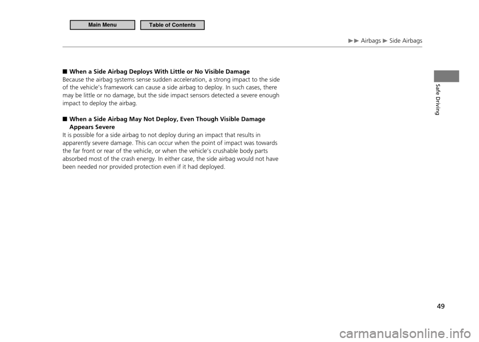 HONDA CR-Z 2011 1.G Service Manual Safe Driving
49
Airbags
Side Airbags
When a Side Airbag Deploys With Little or No Visible Damage
■
Because the airbag systems sense sudden acceleration, a strong impact to the side of the vehic HONDA CR-Z 2011 1.G Service Manual Safe Driving
49
Airbags
Side Airbags
When a Side Airbag Deploys With Little or No Visible Damage
■
Because the airbag systems sense sudden acceleration, a strong impact to the side of the vehic