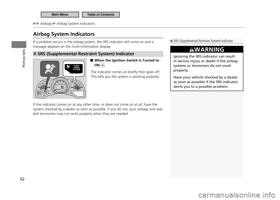 HONDA CR-Z 2011 1.G Workshop Manual Safe Driving
52
Airbags Airbag System Indicators
Airbag System Indicators
If a problem occurs in the airbag system, the SRS indicator will come on and a message appears on the multi-information dis HONDA CR-Z 2011 1.G Workshop Manual Safe Driving
52
Airbags Airbag System Indicators
Airbag System Indicators
If a problem occurs in the airbag system, the SRS indicator will come on and a message appears on the multi-information dis