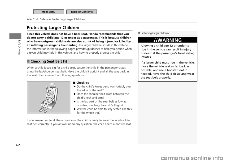 HONDA CR-Z 2011 1.G Repair Manual Safe Driving
62
Child Safety
Protecting Larger Children
Protecting Larger Children
Since this vehicle does not have a back seat, Honda recommends that you do not carry a child age 12 or under as a HONDA CR-Z 2011 1.G Repair Manual Safe Driving
62
Child Safety
Protecting Larger Children
Protecting Larger Children
Since this vehicle does not have a back seat, Honda recommends that you do not carry a child age 12 or under as a