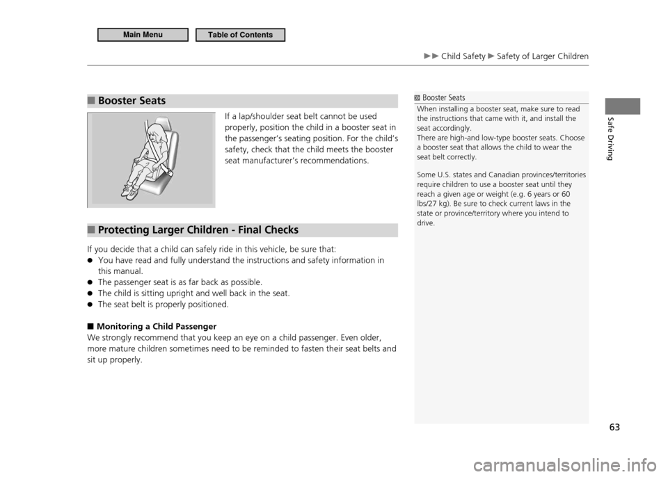 HONDA CR-Z 2011 1.G Repair Manual Safe Driving
63
Child Safety Safety of Larger Children
Booster Seats
■
If a lap/shoulder seat belt cannot be used properly, position the child in a booster seat in
the passenger’s seating pos HONDA CR-Z 2011 1.G Repair Manual Safe Driving
63
Child Safety Safety of Larger Children
Booster Seats
■
If a lap/shoulder seat belt cannot be used properly, position the child in a booster seat in
the passenger’s seating pos