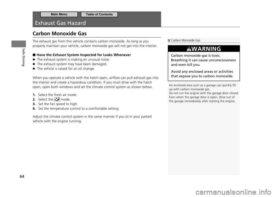 HONDA CR-Z 2011 1.G Owners Manual 64
Safe Driving
Exhaust Gas Hazard
Carbon Monoxide Gas The exhaust gas from this vehicle contains carbon monoxide. As long as you  properly maintain your vehicle, carbon monoxide gas will not get into