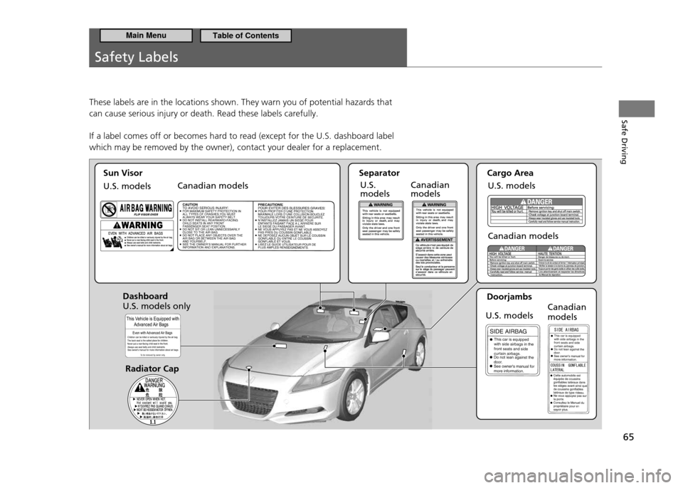 HONDA CR-Z 2011 1.G Repair Manual 65
Safe Driving
Safety Labels
These labels are in the locations shown. They warn you of potential hazards that can cause serious injury or death. Read these labels carefully. If a label comes off or HONDA CR-Z 2011 1.G Repair Manual 65
Safe Driving
Safety Labels
These labels are in the locations shown. They warn you of potential hazards that can cause serious injury or death. Read these labels carefully. If a label comes off or