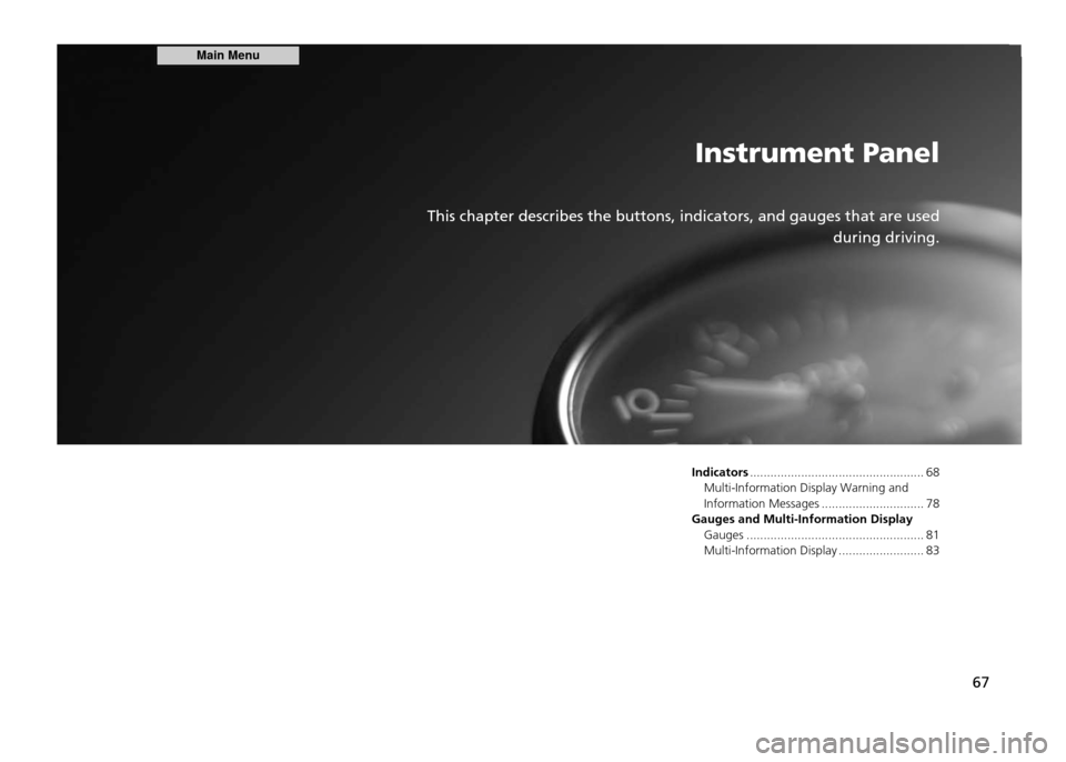 HONDA CR-Z 2011 1.G Repair Manual Instrument Panel
This chapter describes the buttons, indicators, and gauges that are used during driving.
67
Indicators
................................................... 68
Multi-Information Displ HONDA CR-Z 2011 1.G Repair Manual Instrument Panel
This chapter describes the buttons, indicators, and gauges that are used during driving.
67
Indicators
................................................... 68
Multi-Information Displ