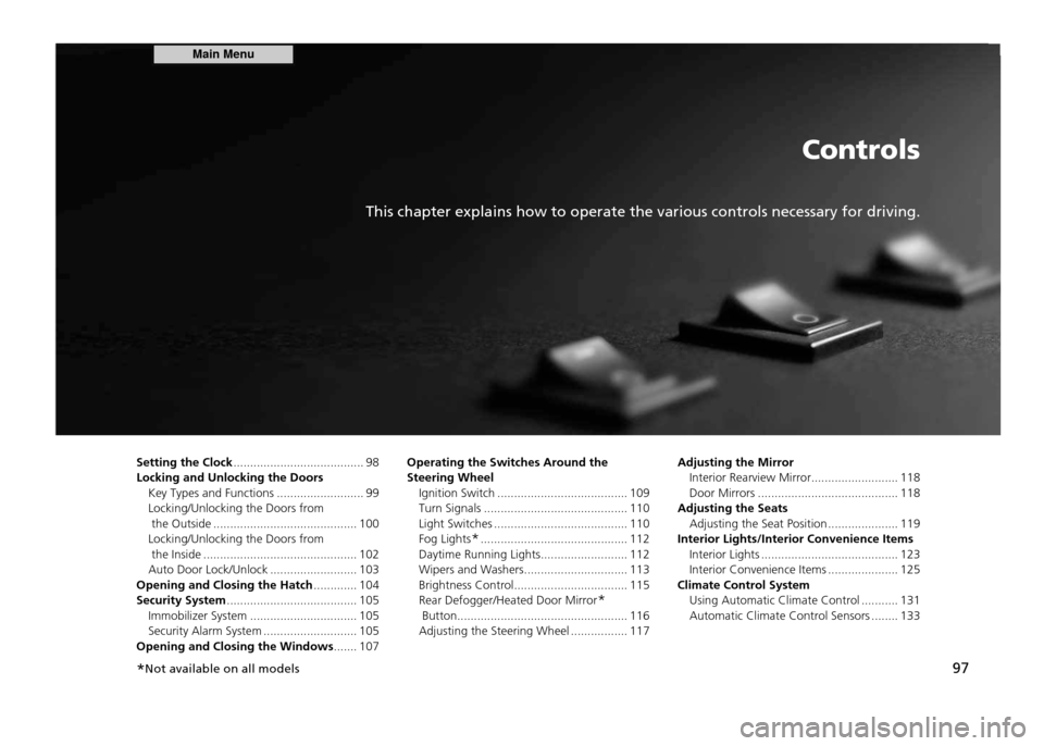 HONDA CR-Z 2011 1.G Owners Manual Controls
This chapter explains how to operate the various controls necessary for driving.
97
Setting the Clock
 ....................................... 98
Locking and Unlocking the Doors Key Types and