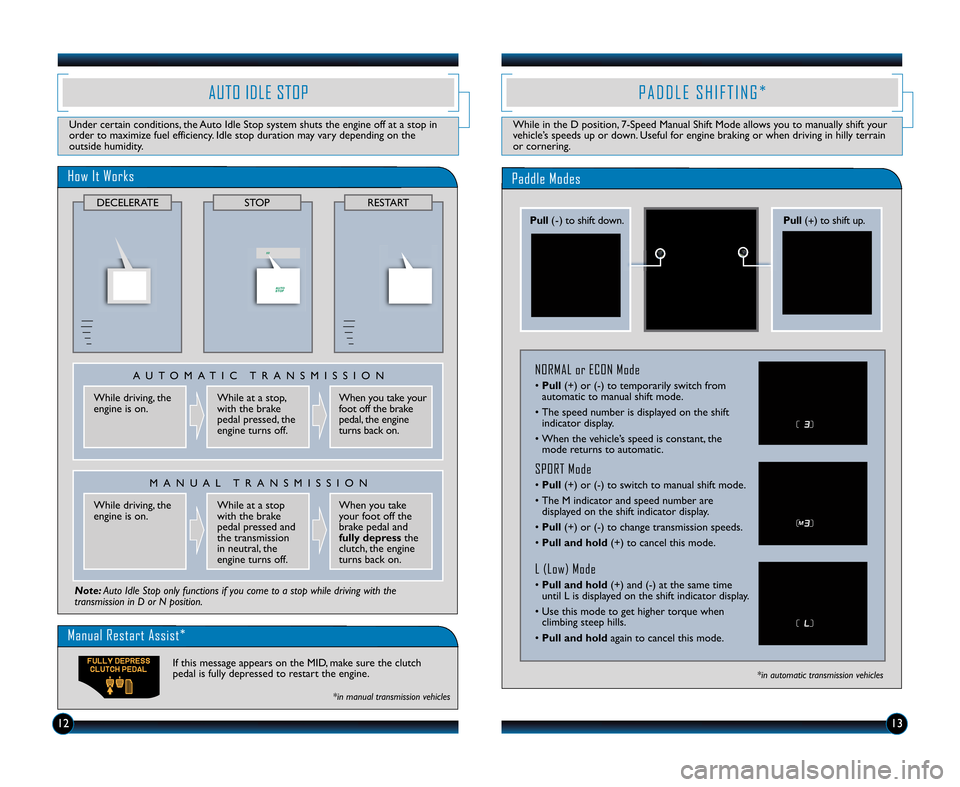 HONDA CR-Z 2011 1.G Technology Reference Guide 1213
AUTO IDLE STOP
Under certain conditions\b the Auto Idle Stop system shuts the engine off at a stop in
order to maximize fuel efficiency. Idle stop duration may vary depending on the
outside humid HONDA CR-Z 2011 1.G Technology Reference Guide 1213
AUTO IDLE STOP
Under certain conditions\b the Auto Idle Stop system shuts the engine off at a stop in
order to maximize fuel efficiency. Idle stop duration may vary depending on the
outside humid