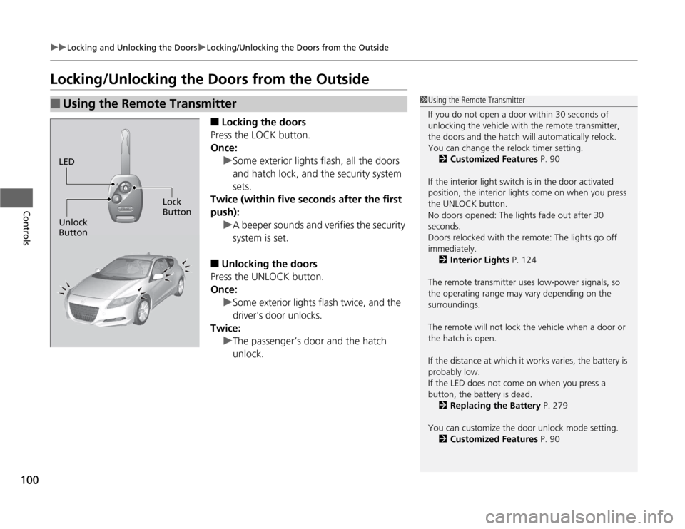 HONDA CR-Z 2012 1.G Owners Manual 100
uuLocking and Unlocking the DoorsuLocking/Unlocking the Doors from the Outside
Controls
Locking/Unlocking the Doors from the Outside■Locking the doors
Press the LOCK button. 
Once:
uSome exterio