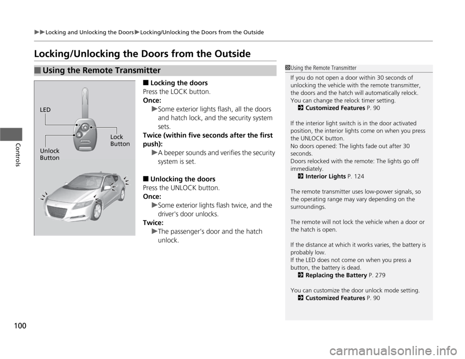 HONDA CR-Z 2012 1.G Owners Manual 100
uuLocking and Unlocking the DoorsuLocking/Unlocking the Doors from the Outside
Controls
Locking/Unlocking the Doors from the Outside■Locking the doors
Press the LOCK button.
Once:
uSome exterio HONDA CR-Z 2012 1.G Owners Manual 100
uuLocking and Unlocking the DoorsuLocking/Unlocking the Doors from the Outside
Controls
Locking/Unlocking the Doors from the Outside■Locking the doors
Press the LOCK button.
Once:
uSome exterio