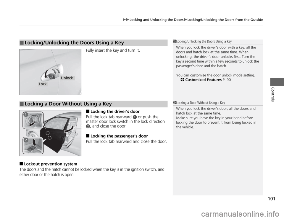 HONDA CR-Z 2012 1.G Owners Manual 101
uuLocking and Unlocking the DoorsuLocking/Unlocking the Doors from the Outside
Controls
Fully insert the key and turn it. ■Locking the drivers door
Pull the lock tab rearward
a or push the
ma HONDA CR-Z 2012 1.G Owners Manual 101
uuLocking and Unlocking the DoorsuLocking/Unlocking the Doors from the Outside
Controls
Fully insert the key and turn it. ■Locking the drivers door
Pull the lock tab rearward
a or push the
ma