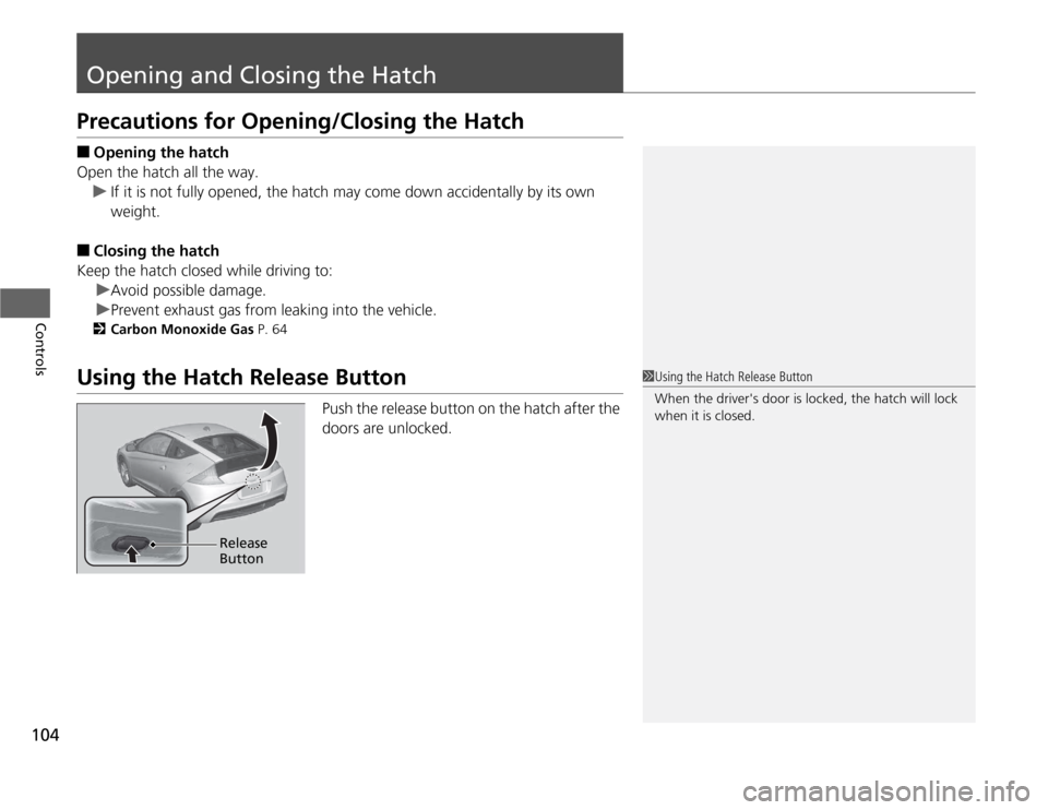 HONDA CR-Z 2012 1.G Owners Manual 104
Controls
Opening and Closing the Hatch
Precautions for Opening/Closing the Hatch ■Opening the hatch
Open the hatch all the way.
uIf it is not fully opened, the hatch may come down accidentally b HONDA CR-Z 2012 1.G Owners Manual 104
Controls
Opening and Closing the Hatch
Precautions for Opening/Closing the Hatch ■Opening the hatch
Open the hatch all the way.
uIf it is not fully opened, the hatch may come down accidentally b