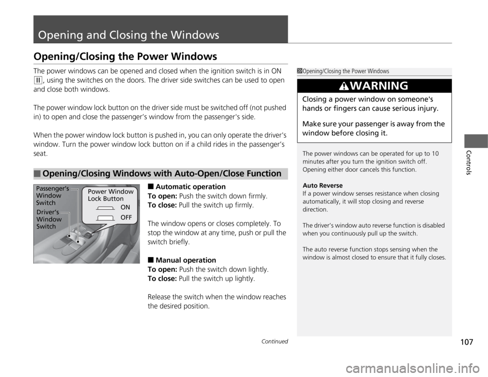 HONDA CR-Z 2012 1.G Owners Manual 107
Continued
Controls
Opening and Closing the Windows
Opening/Closing the Power Windows
The power windows can be opened and closed when the ignition switch is in ON
(w
, using the switches on the d HONDA CR-Z 2012 1.G Owners Manual 107
Continued
Controls
Opening and Closing the Windows
Opening/Closing the Power Windows
The power windows can be opened and closed when the ignition switch is in ON
(w
, using the switches on the d