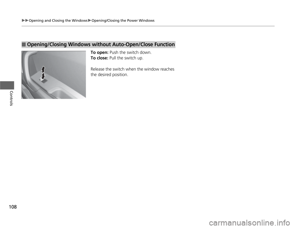 HONDA CR-Z 2012 1.G Owners Manual 108
uuOpening and Closing the WindowsuOpening/Closing the Power Windows
Controls
To open: Push the switch down.
To close: Pull the switch up.
Release the switch when the window reaches the desired p HONDA CR-Z 2012 1.G Owners Manual 108
uuOpening and Closing the WindowsuOpening/Closing the Power Windows
Controls
To open: Push the switch down.
To close: Pull the switch up.
Release the switch when the window reaches the desired p