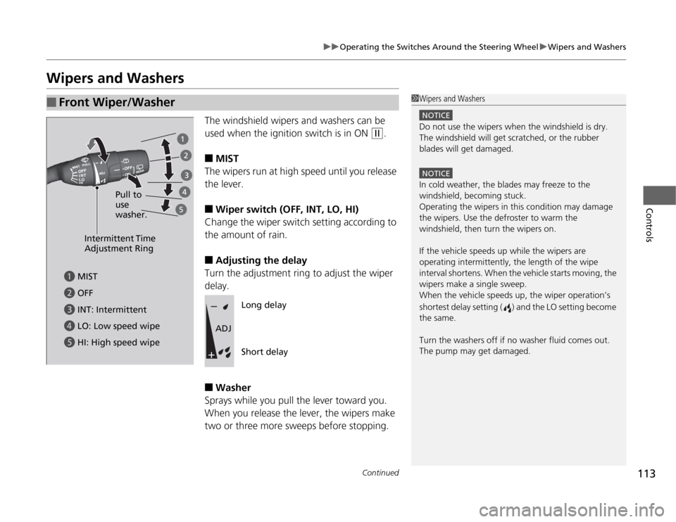 HONDA CR-Z 2012 1.G Owners Manual 113
uuOperating the Switches Around the Steering WheeluWipers and Washers
Continued
Controls
Wipers and WashersThe windshield wipers and washers can be  
used when the ignition switch is in ON 
(w.
�