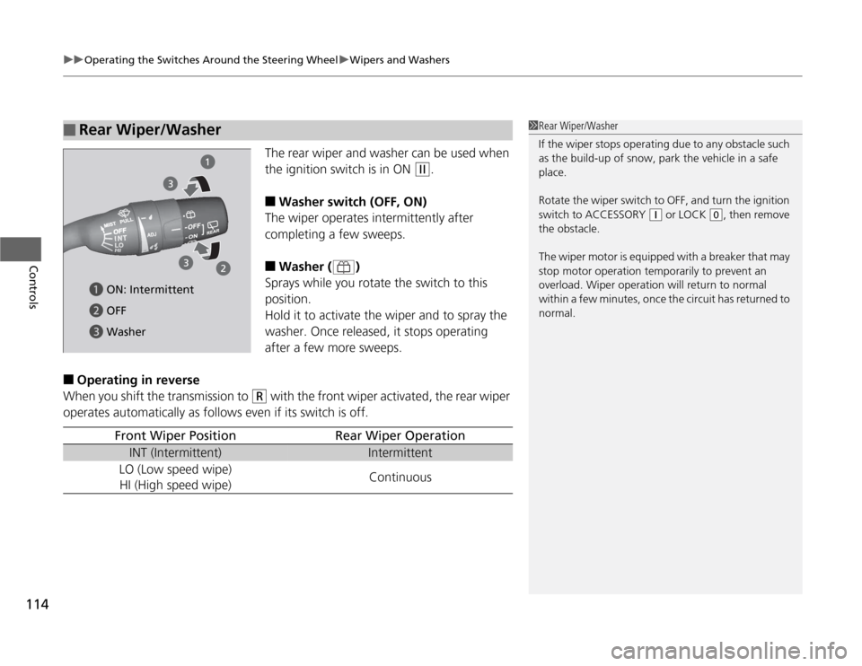 HONDA CR-Z 2012 1.G Owners Manual uuOperating the Switches Around the Steering WheeluWipers and Washers
114
Controls
The rear wiper and washer can be used when
the ignition switch is in ON
(w .
â– Washer switch (OFF, ON)
The wiper HONDA CR-Z 2012 1.G Owners Manual uuOperating the Switches Around the Steering WheeluWipers and Washers
114
Controls
The rear wiper and washer can be used when
the ignition switch is in ON
(w .
â– Washer switch (OFF, ON)
The wiper