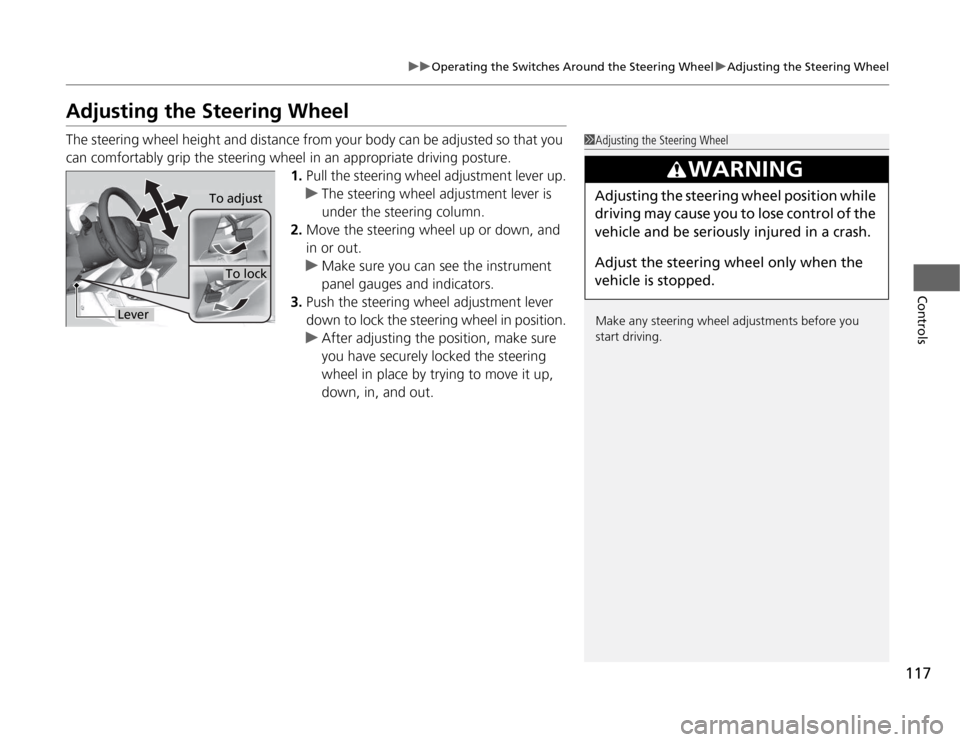 HONDA CR-Z 2012 1.G Owners Manual 117
uuOperating the Switches Around the Steering WheeluAdjusting the Steering Wheel
Controls
Adjusting the Steering Wheel 
The steering wheel height and distance from your body can be adjusted so that