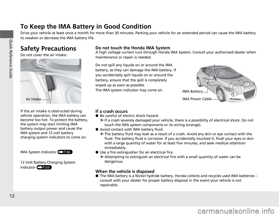HONDA CR-Z 2012 1.G User Guide 12
Quick Reference Guide
To Keep the IMA Battery in Good Condition
Drive your vehicle at least once a month for more than 30 minutes. Parking your vehicle for an extended period can cause the IMA ba HONDA CR-Z 2012 1.G User Guide 12
Quick Reference Guide
To Keep the IMA Battery in Good Condition
Drive your vehicle at least once a month for more than 30 minutes. Parking your vehicle for an extended period can cause the IMA ba
