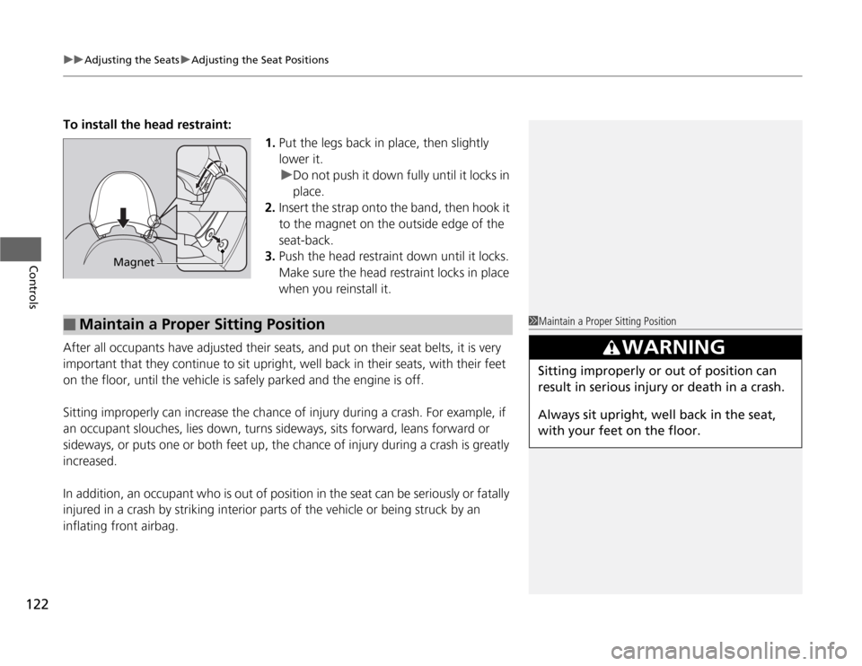 HONDA CR-Z 2012 1.G Owners Manual uuAdjusting the SeatsuAdjusting the Seat Positions
122
Controls
To install the head restraint: 1.Put the legs back in place, then slightly lower it.
uDo not push it down fully until it locks in
pla HONDA CR-Z 2012 1.G Owners Manual uuAdjusting the SeatsuAdjusting the Seat Positions
122
Controls
To install the head restraint: 1.Put the legs back in place, then slightly lower it.
uDo not push it down fully until it locks in
pla