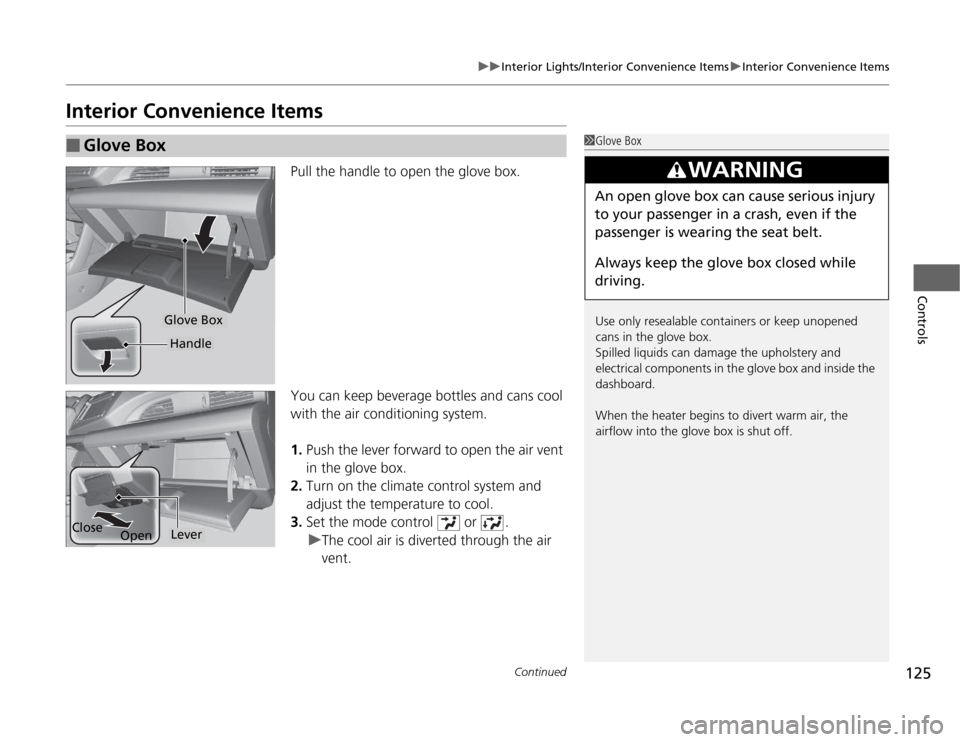HONDA CR-Z 2012 1.G Owners Manual 125
uuInterior Lights/Interior Convenience ItemsuInterior Convenience Items
Continued
Controls
Interior Convenience ItemsPull the handle to open the glove box. 
You can keep beverage bottles and cans 