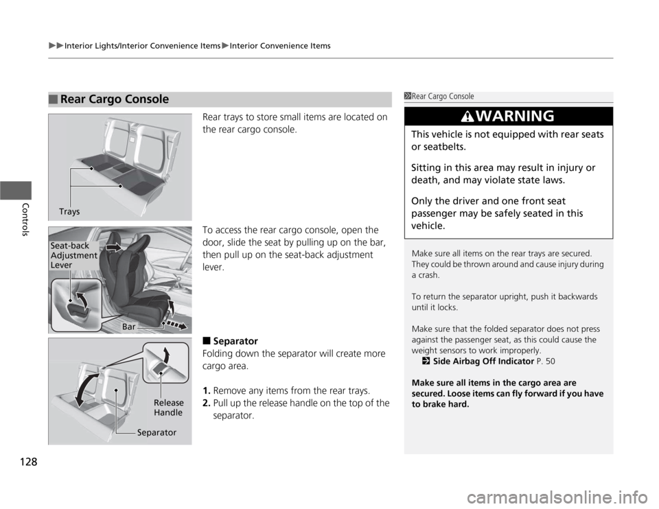 HONDA CR-Z 2012 1.G Owners Manual uuInterior Lights/Interior Convenience ItemsuInterior Convenience Items
128
Controls
Rear trays to store small items are located on  
the rear cargo console. 
To access the rear cargo console, open th