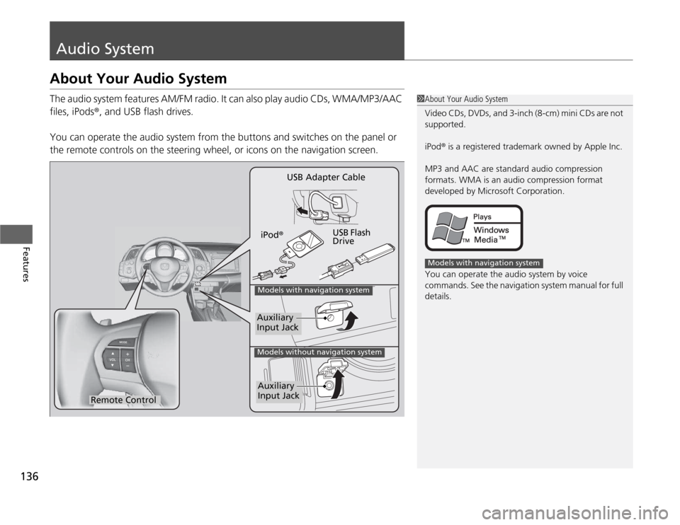 HONDA CR-Z 2012 1.G Owners Manual 136
Features
Audio System
About Your Audio System 
The audio system features AM/FM radio. It can also play audio CDs, WMA/MP3/AAC  files, iPods®, and USB flash drives.
You can operate the audio syste