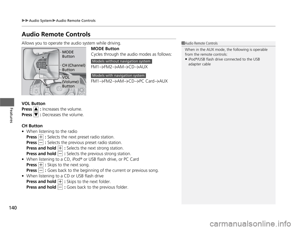 HONDA CR-Z 2012 1.G Owners Manual 140
uuAudio SystemuAudio Remote Controls
Features
Audio Remote Controls 
Allows you to operate the audio system while driving.MODE Button 
Cycles through the audio modes as follows: 
FM1 FM2 AM CD AUX