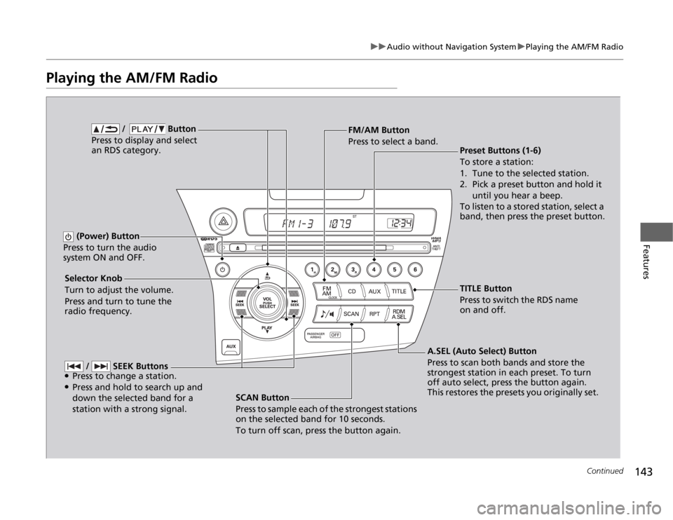 HONDA CR-Z 2012 1.G Owners Manual 143
uuAudio without Navigation SystemuPlaying the AM/FM Radio
Continued
Features
Playing the AM/FM Radio
SCAN Button
Press to sample each of the strongest stations
on the selected band for 10 secon HONDA CR-Z 2012 1.G Owners Manual 143
uuAudio without Navigation SystemuPlaying the AM/FM Radio
Continued
Features
Playing the AM/FM Radio
SCAN Button
Press to sample each of the strongest stations
on the selected band for 10 secon