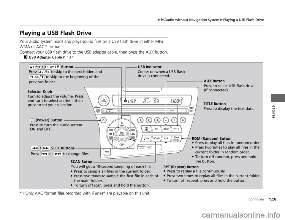 HONDA CR-Z 2012 1.G Owners Manual 149
uuAudio without Navigation SystemuPlaying a USB Flash Drive
Continued
Features
Playing a USB Flash Drive 
Your audio system reads and plays sound files on a USB flash drive in either MP3,  
WMA or