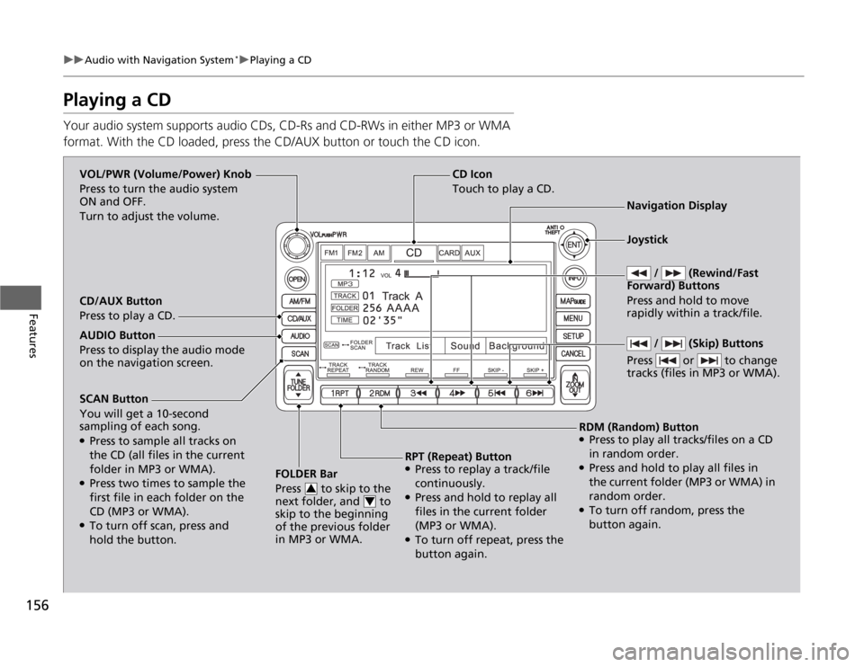 HONDA CR-Z 2012 1.G Owners Manual 156
uuAudio with Navigation System*uPlaying a CD
Features
Playing a CD 
Your audio system supports audio CDs, CD-Rs and CD-RWs in either MP3 or WMA  
format. With the CD loaded, press the CD/AUX butto