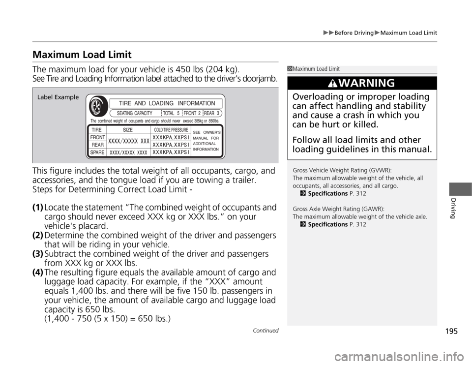 HONDA CR-Z 2012 1.G Owners Manual 195
uuBefore DrivinguMaximum Load Limit
Continued
Driving
Maximum Load Limit
The maximum load for your vehicle is 450 lbs (204 kg).
See Tire and Loading Information label attached to the drivers doo HONDA CR-Z 2012 1.G Owners Manual 195
uuBefore DrivinguMaximum Load Limit
Continued
Driving
Maximum Load Limit
The maximum load for your vehicle is 450 lbs (204 kg).
See Tire and Loading Information label attached to the drivers doo