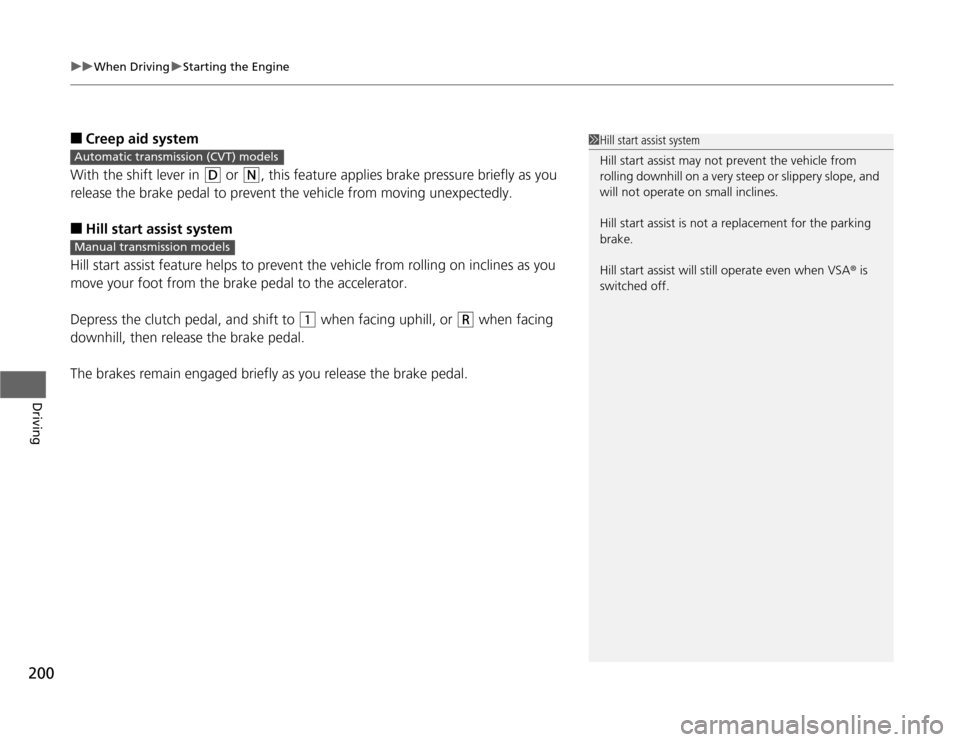 HONDA CR-Z 2012 1.G Owners Manual uuWhen DrivinguStarting the Engine
200
Driving
■ Creep aid system
With the shift lever in 
(D  or (N , this feature applies brake pressure briefly as you 
release the brake pedal to prevent the vehi