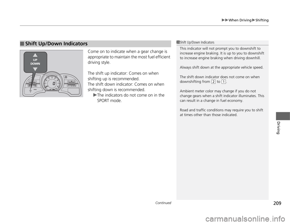 HONDA CR-Z 2012 1.G Owners Manual Continued209
uuWhen DrivinguShifting
Driving
Come on to indicate when a gear change is  
appropriate to maintain the most fuel efficient driving style. 
The shift up indicator: Comes on when  
shiftin