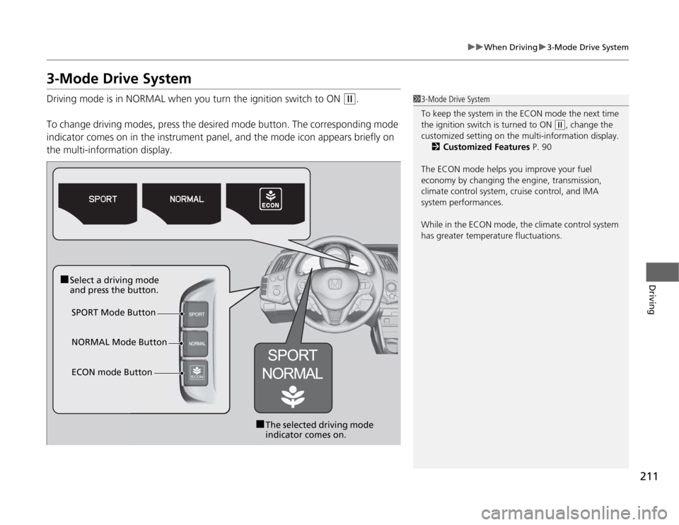 HONDA CR-Z 2012 1.G Owners Manual 211
uuWhen Drivingu3-Mode Drive System
Driving
3-Mode Drive System
Driving mode is in NORMAL when you turn the ignition switch to ON
(w.
To change driving modes, press the de sired mode button. The HONDA CR-Z 2012 1.G Owners Manual 211
uuWhen Drivingu3-Mode Drive System
Driving
3-Mode Drive System
Driving mode is in NORMAL when you turn the ignition switch to ON
(w.
To change driving modes, press the de sired mode button. The