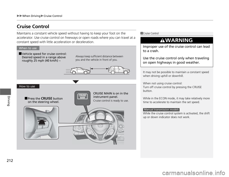 HONDA CR-Z 2012 1.G Owners Manual 212
uuWhen DrivinguCruise Control
Driving
Cruise Control
Maintains a constant vehicle speed without having to keep your foot on the
accelerator. Use cruise control on freeways or open roads where yo HONDA CR-Z 2012 1.G Owners Manual 212
uuWhen DrivinguCruise Control
Driving
Cruise Control
Maintains a constant vehicle speed without having to keep your foot on the
accelerator. Use cruise control on freeways or open roads where yo