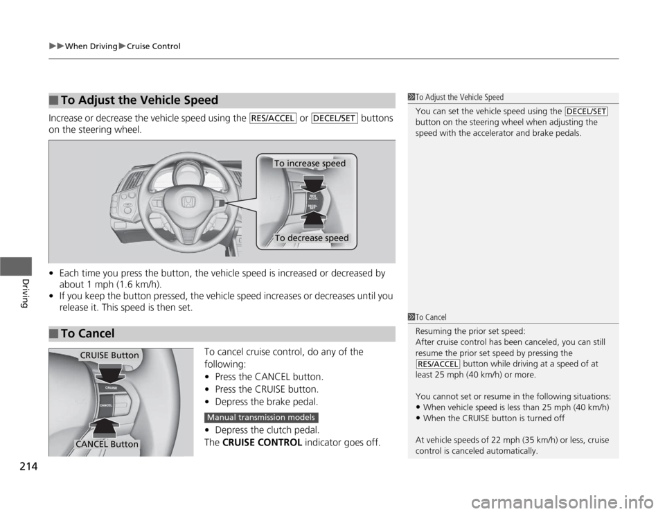HONDA CR-Z 2012 1.G Owners Manual uuWhen DrivinguCruise Control
214
Driving
Increase or decrease the vehicle speed using the or buttons
on the steering wheel. • Each time you press the button, the vehicle speed is increased or HONDA CR-Z 2012 1.G Owners Manual uuWhen DrivinguCruise Control
214
Driving
Increase or decrease the vehicle speed using the or buttons
on the steering wheel. • Each time you press the button, the vehicle speed is increased or